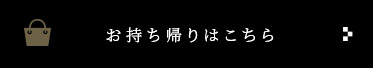 お持ち帰りはこちら